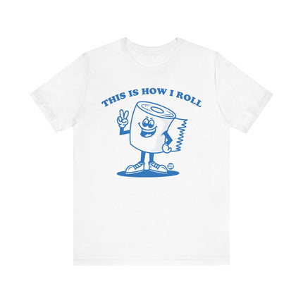 Cute "THIS HOW I ROLL TP" Tee Shirt