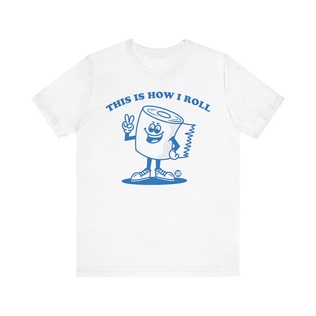 Cute "THIS HOW I ROLL TP" Tee Shirt