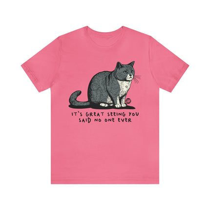 Great Seeing You Said No One Cat Tee, Sarcastic Cat Humor Tee, Snarky Cat Tshirt