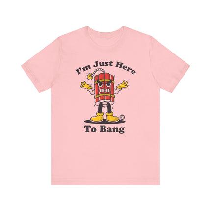 I'm Just Here to Bang Dynamite Tee