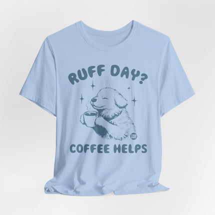 Ruff Day Coffee Helps Tshirt