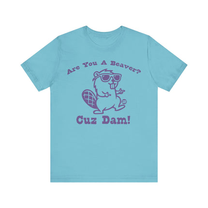 Are You a Beaver Cuz Dam Tee