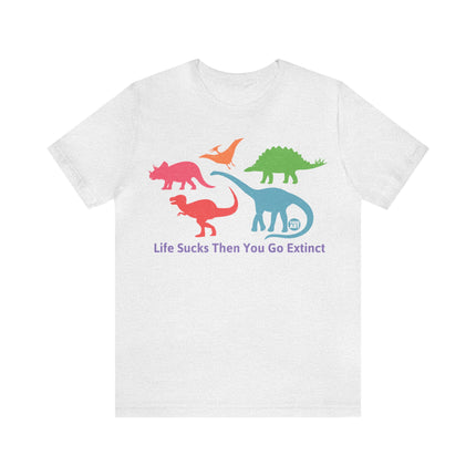 Life Sucks Then You Go Extinct Unisex Short Sleeve Tee