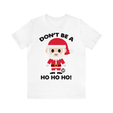 Don't Be a Ho Ho Ho Santa Unisex Christmas Tee