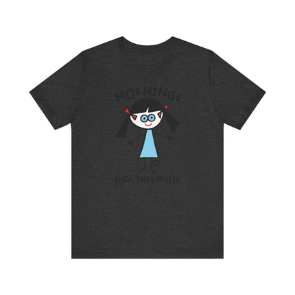 Funny "MORNINGS SUCK THIS MUCH" Tee Shirt