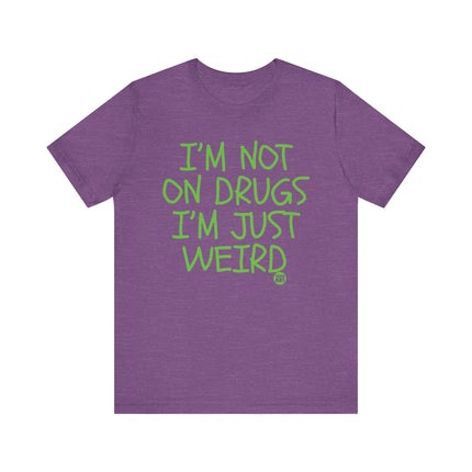 Not On Drugs Just Weird Tee