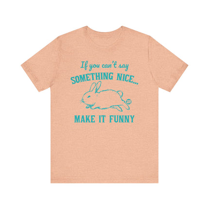 Can't Say Something Nice Make It Funny Bunny Tee, Funny Bunny Graphic Tshirt