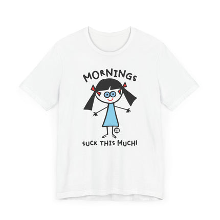 Funny "MORNINGS SUCK THIS MUCH" Tee Shirt