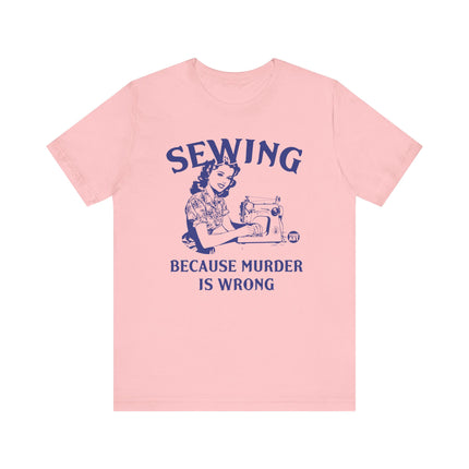 Sewing Because Murder is Wrong Tee