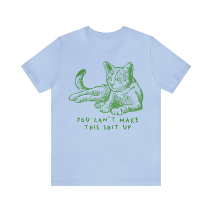 You Can't Make This Shit Up Cat Tee, Sarcastic Cat Humor Tee, Snarky Cat Tshirt