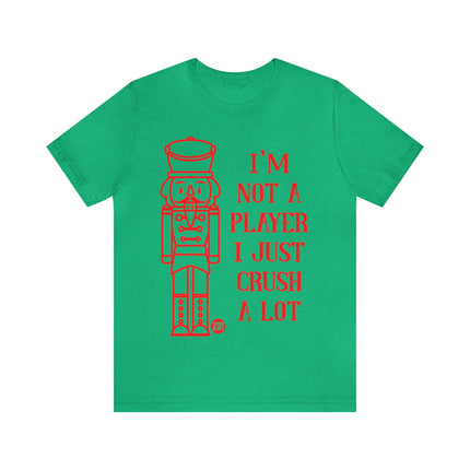 I'm Not A Player Just Crush A Lot Nutcracker Xmas Unisex Tee