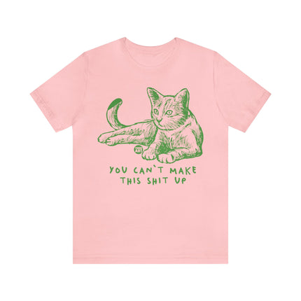 You Can't Make This Shit Up Cat Tee, Sarcastic Cat Humor Tee, Snarky Cat Tshirt