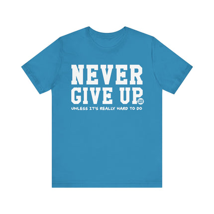 Never Give Up Unless Really Hard To Do Tee