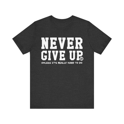 Never Give Up Unless Really Hard To Do Tee