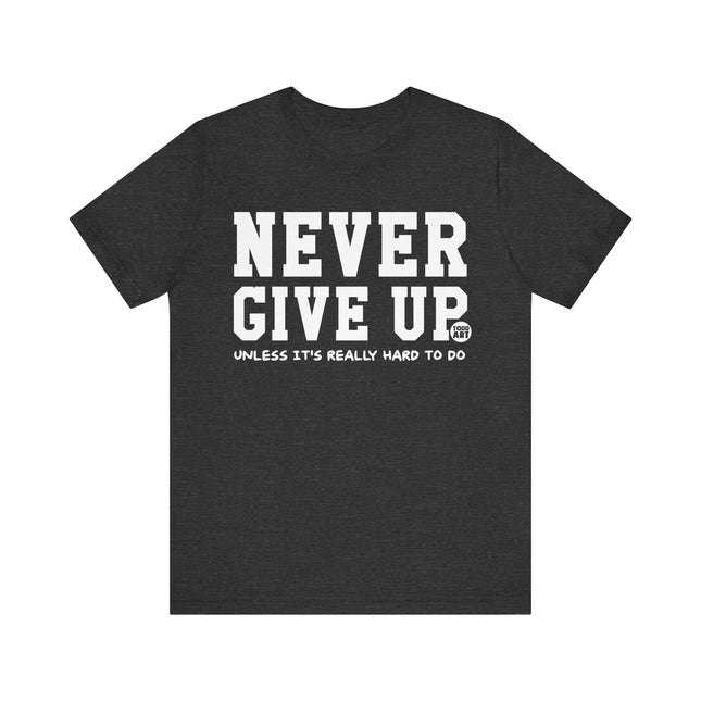 Never Give Up Unless Really Hard To Do Tee
