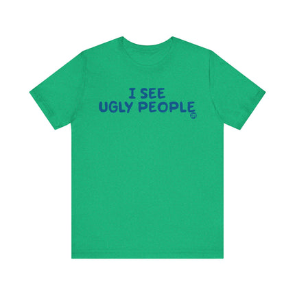 I See Ugly People Tshirt