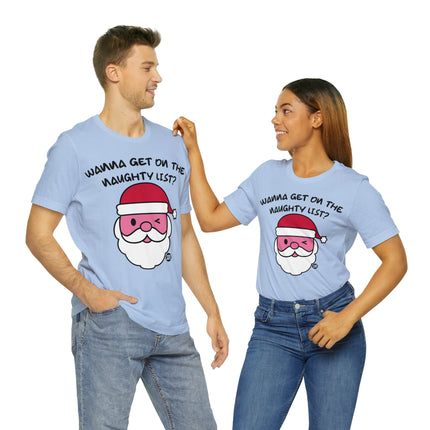 Wanna Get On Naughty List Santa Xmas Unisex Tee