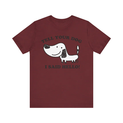 Cute "TELL YOUR DOG I SAID HELLO" Tee Shirt