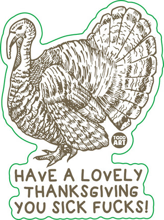 Have a Lovely Thanksgiving Your Sick Fucks Vinyl Sticker