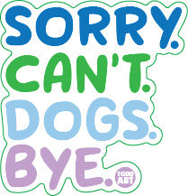 Sorry Dogs Can't Bye Vinyl Sticker