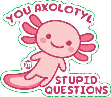 Axolotyl Stupid Questions Vinyl Sticker