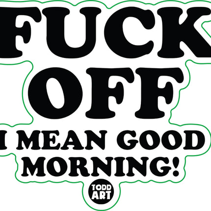 Fuck Off I Mean Good Morning Vinyl Sticker