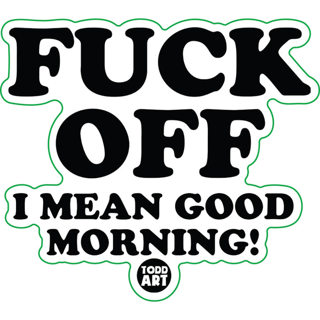 Fuck Off I Mean Good Morning Vinyl Sticker
