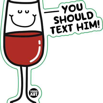 You Should Text him Wine Vinyl Sticker