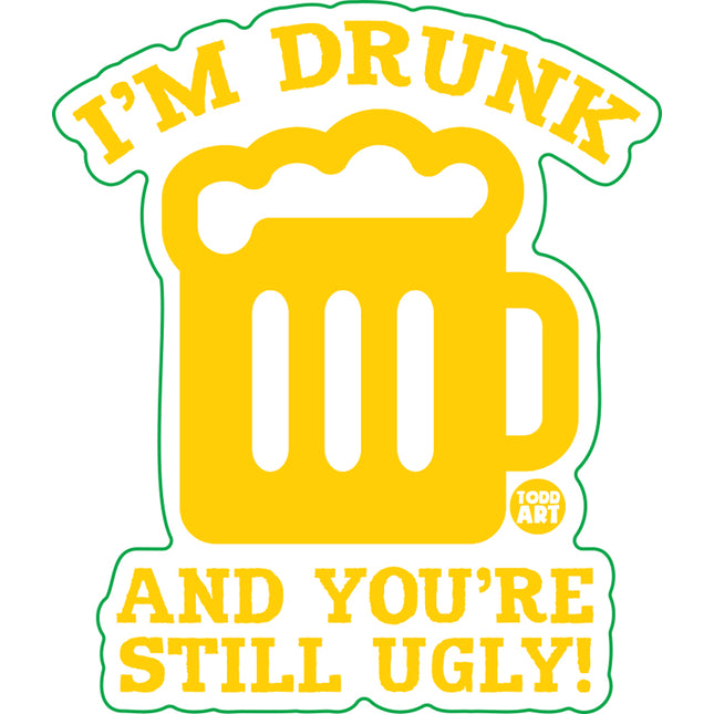 I'm Drink You're Still Ugly Vinyl Sticker